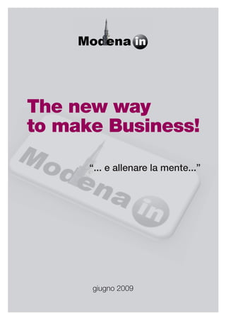 The new way
to make Business!

      “... e allenare la mente...”




      giugno 2009
 