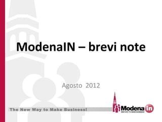 ModenaIN – brevi note

                   Agosto 2012


The New Way to Make Business!
 