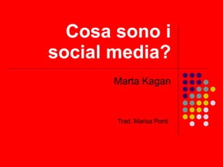 Cosa sono i social media? Marta Kagan Trad. Marisa Ponti   