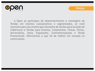 TENDAS



   A Open já participou do desenvolvimento e montagem de
Tendas em eventos coorporativos e segmentados, se você
necessita para seu evento que necessita de tendas para locação de
Coberturas e Tendas para Eventos, Casamentos, Festas, Feiras,
Aniversários, Show, Exposições, Confraternizações e Tenda
Promocional. Oferecemos o que há de melhor em locação no
centro oeste.
 