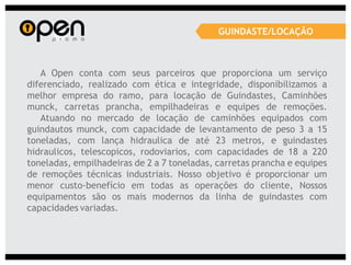 GUINDASTE/LOCAÇÃO



   A Open conta com seus parceiros que proporciona um serviço
diferenciado, realizado com ética e integridade, disponibilizamos a
melhor empresa do ramo, para locação de Guindastes, Caminhões
munck, carretas prancha, empilhadeiras e equipes de remoções.
   Atuando no mercado de locação de caminhões equipados com
guindautos munck, com capacidade de levantamento de peso 3 a 15
toneladas, com lança hidraulica de até 23 metros, e guindastes
hidraulicos, telescopicos, rodoviarios, com capacidades de 18 a 220
toneladas, empilhadeiras de 2 a 7 toneladas, carretas prancha e equipes
de remoções técnicas industriais. Nosso objetivo é proporcionar um
menor custo-benefício em todas as operações do cliente, Nossos
equipamentos são os mais modernos da linha de guindastes com
capacidades variadas.
 