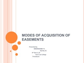 MODES OF ACQUISITION OF
EASEMENTS
Presented by
SREERESHMI P S
IInd Sem LL.B
 