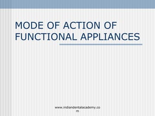 MODE OF ACTION OF
FUNCTIONAL APPLIANCES
www.indiandentalacademy.co
m
 