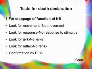 Tests for death declaration
1.For stoppage of function of NS
• Look for movement -No movement
• Look for response-No response to stimulus
• Look for jerk-No jerks
• Look for reflex-No reflex
• Confirmation by EEG.
Cont…
21-03-2023 Mr. Melvin Jacob
 