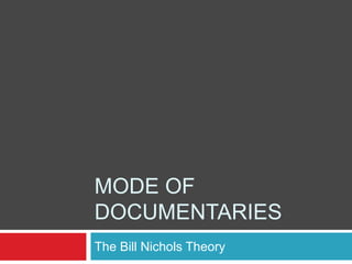 MODE OF
DOCUMENTARIES
The Bill Nichols Theory
 