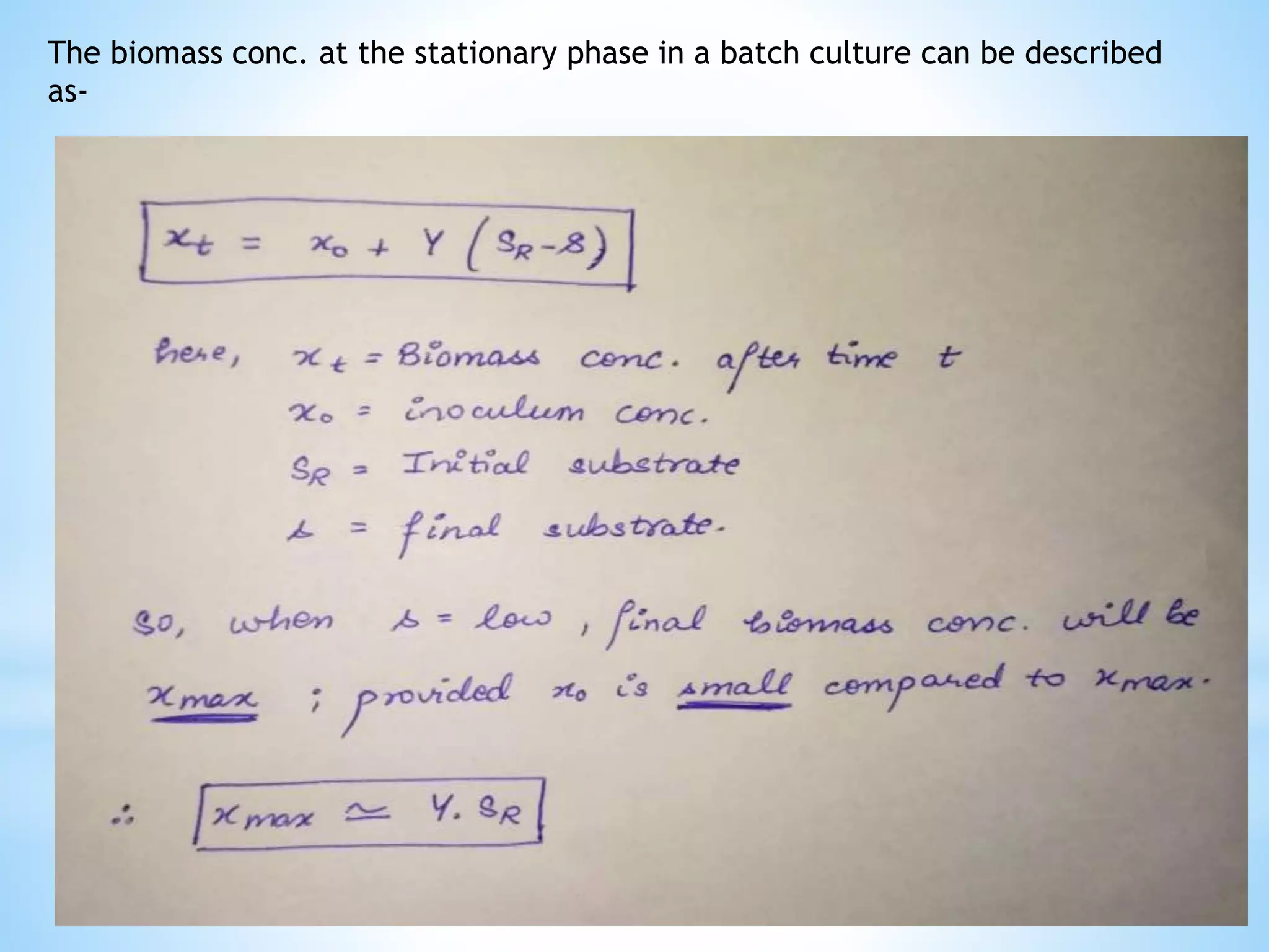 The biomass conc. at the stationary phase in a batch culture can be described
as-
 