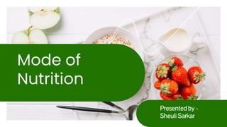 Mode of
Nutrition
Presented by -
Sheuli Sarkar
 