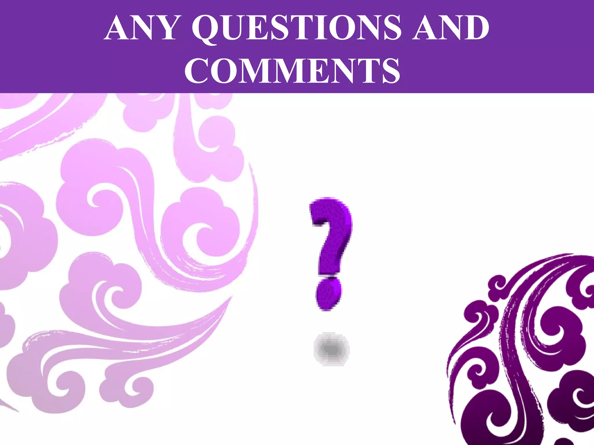 ANY QUESTIONS AND
   COMMENTS
 