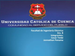 Facultad de Ingeniería Eléctrica
                          3ro. B
                   Integrantes:
                    Cesar Timbi
            Jonnathan Panama
 
