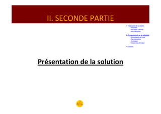 II. SECONDE PARTIE
                              I. Présentation de la société
                                     –Armadillo
                                     –Nos pôles d’activité
                                     –Nos références

                              II.Présentation de la solution
                                    –Présentation de l’outil
                                    –Fonctionnalités
                                    –Avantages
                                    –Ce qui nous distingue

                              III.Contacts




Présentation de la solution
 