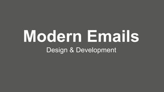 Modern Emails 
Design / Development / Testing 
 