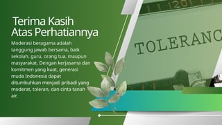 Terima Kasih
Atas Perhatiannya
Moderasi beragama adalah
tanggung jawab bersama, baik
sekolah, guru, orang tua, maupun
masyarakat. Dengan kerjasama dan
komitmen yang kuat, generasi
muda Indonesia dapat
ditumbuhkan menjadi pribadi yang
moderat, toleran, dan cinta tanah
air.
 