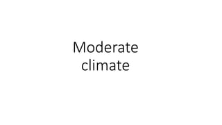 Moderate
climate
 