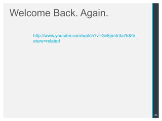 Welcome Back. Again.

    http://www.youtube.com/watch?v=Gv8pmIr3a7k&fe
    ature=related




                                                    36
 