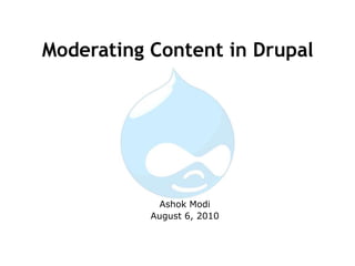 Moderating Content in Drupal Ashok Modi August 6, 2010 