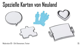 Spezielle Karten von Neuland

Moderation 101 – Dirk Hannemann, Trainer

95

 