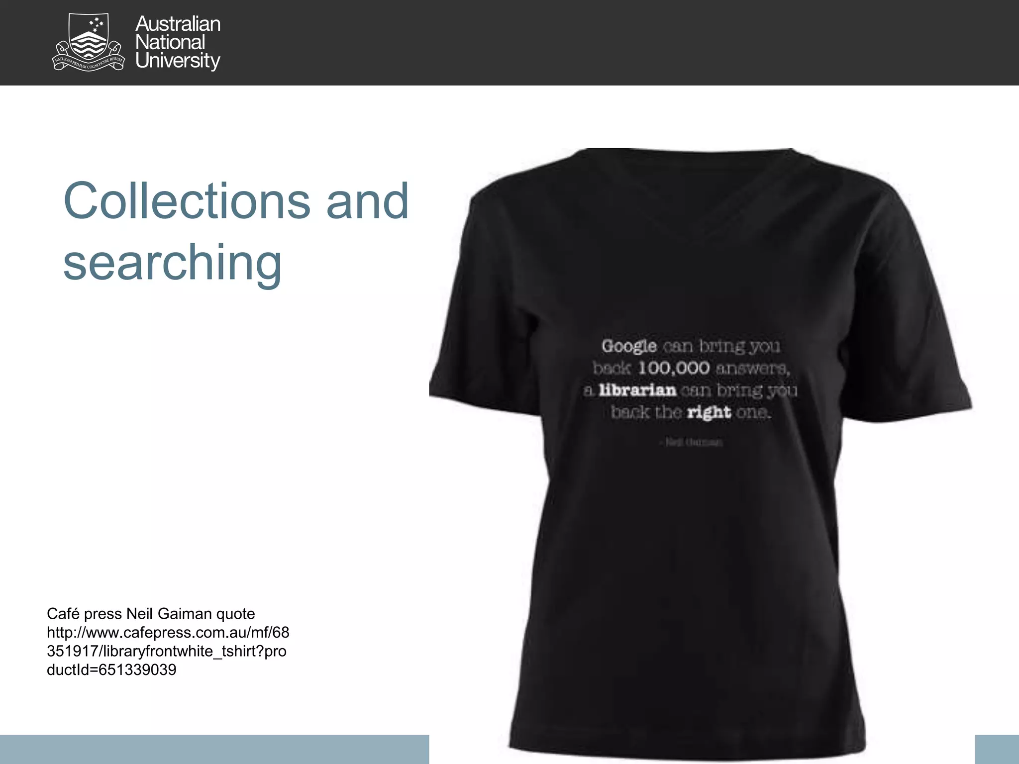 Collections and
searching
8
Café press Neil Gaiman quote
http://www.cafepress.com.au/mf/68
351917/libraryfrontwhite_tshirt?pro
ductId=651339039
 