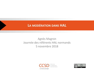 LA MODÉRATION DANS HAL
Agnès Magron
Journée des référents HAL normands
5 novembre 2018
 