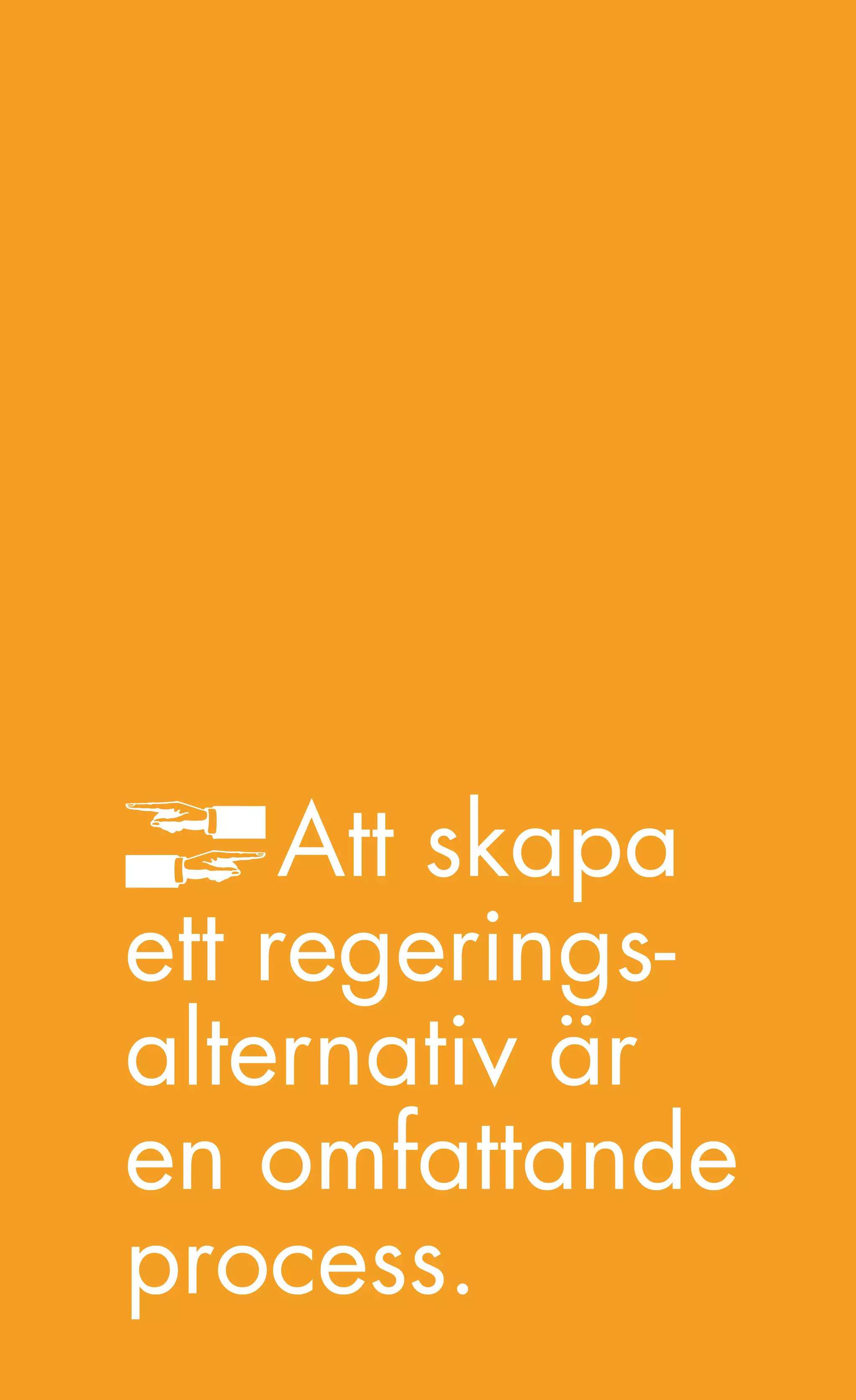 En tid med möjligheter.




     Att skapa
ett regerings-
alternativ är
en omfattande
process.
              43
 