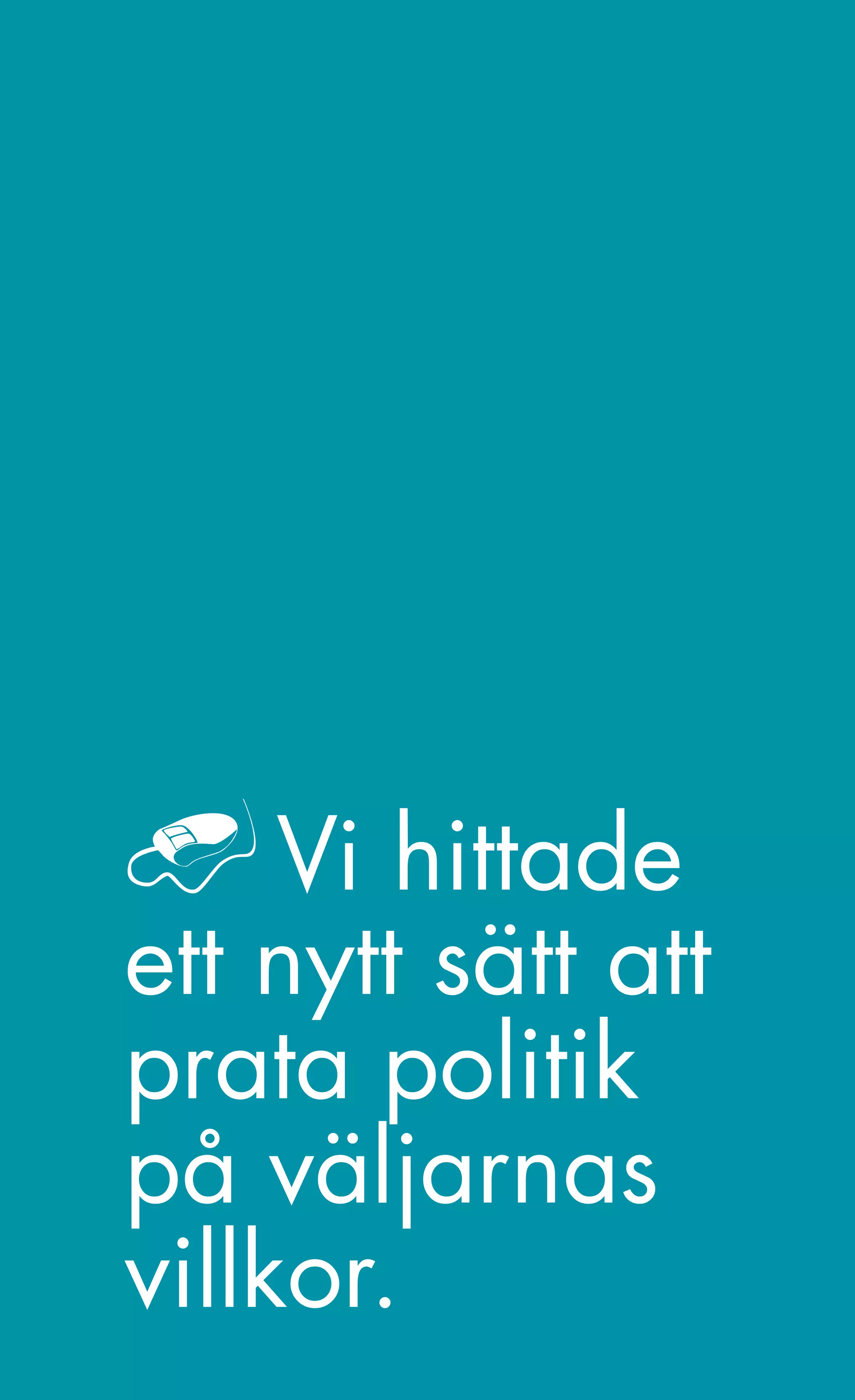 En tid med möjligheter.




     Vi hittade
ett nytt sätt att
prata politik
på väljarnas
villkor.
               69
 
