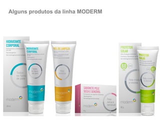 Alguns produtos da linha MODERM 
 