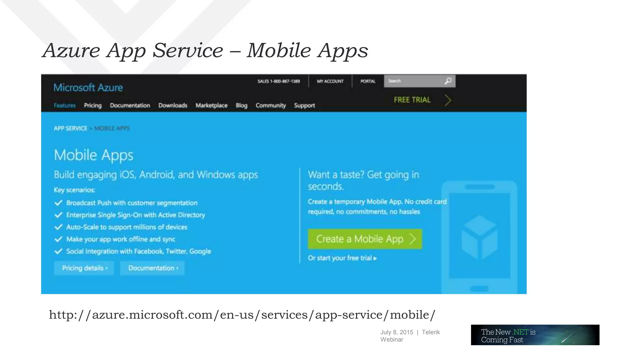 July 8, 2015 | Telerik
Webinar
Azure App Service – Mobile Apps
http://azure.microsoft.com/en-us/services/app-service/mobile/
 