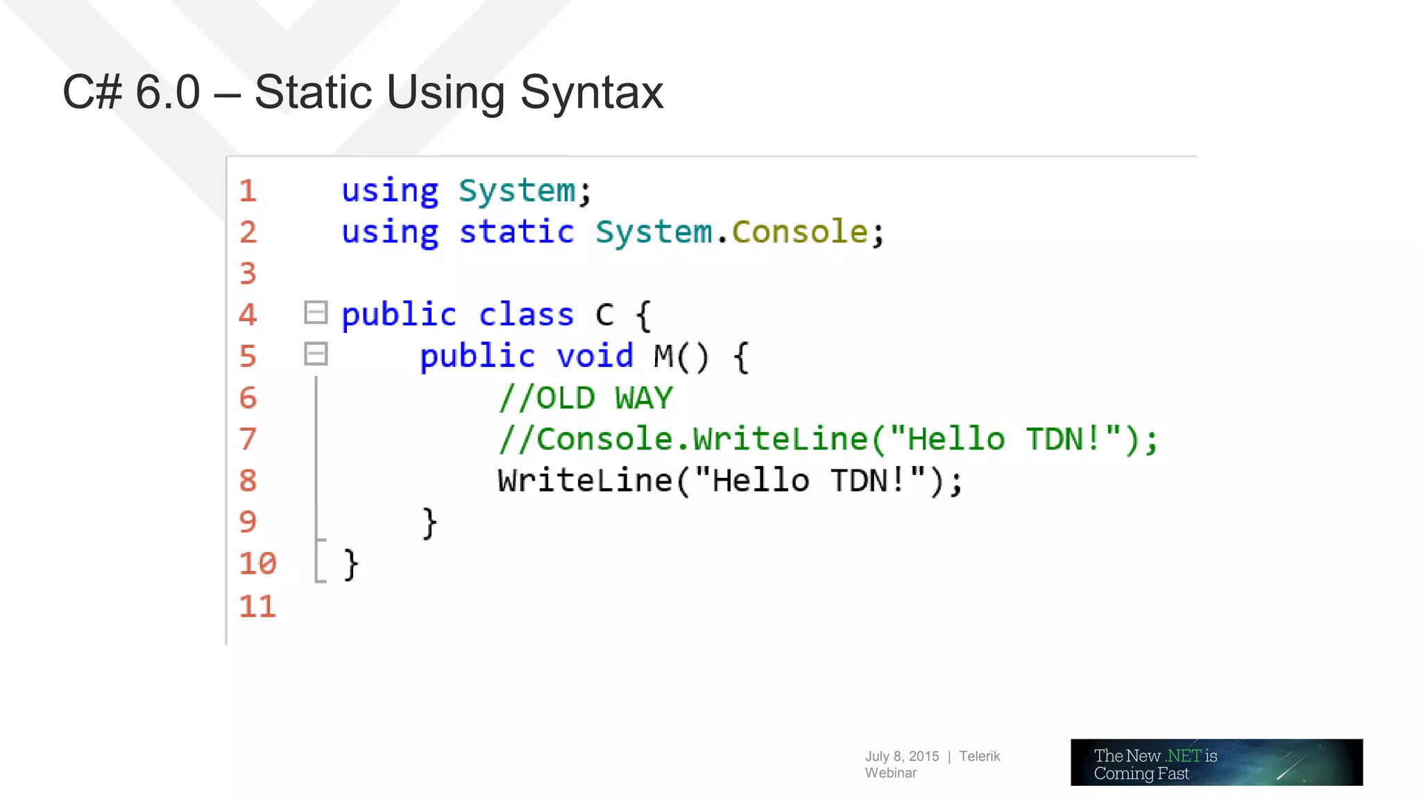 July 8, 2015 | Telerik
Webinar
C# 6.0 – Static Using Syntax
 