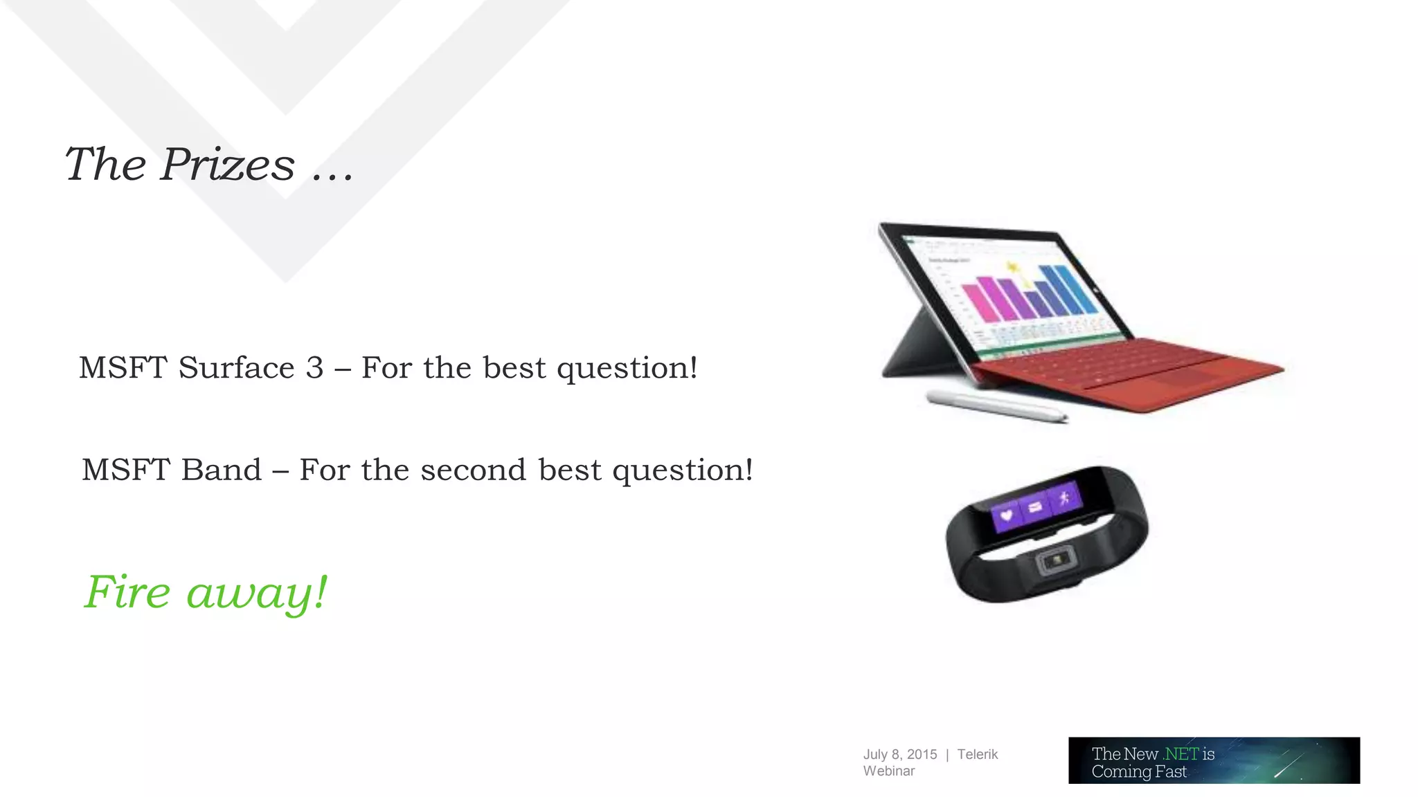 July 8, 2015 | Telerik
Webinar
The Prizes …
MSFT Surface 3 – For the best question!
MSFT Band – For the second best question!
Fire away!
 