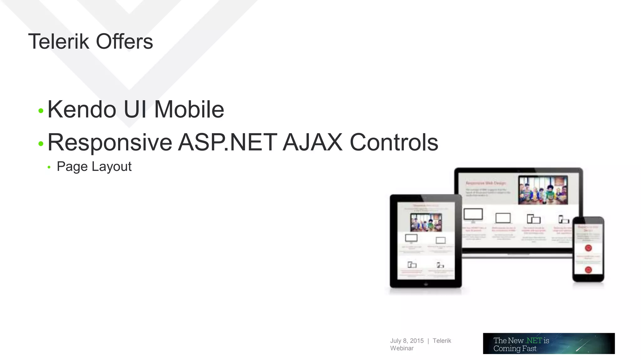 July 8, 2015 | Telerik
Webinar
Telerik Offers
• Kendo UI Mobile
• Responsive ASP.NET AJAX Controls
• Page Layout
 