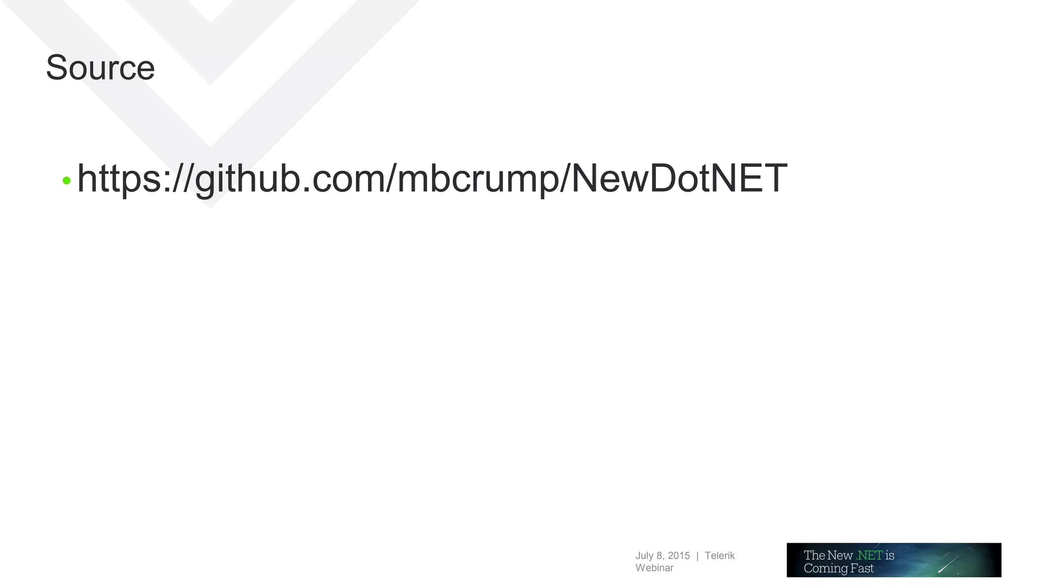 July 8, 2015 | Telerik
Webinar
Source
• https://github.com/mbcrump/NewDotNET
 