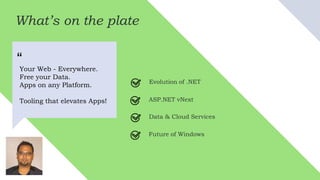 What’s on the plate
Your Web - Everywhere.
Free your Data.
Apps on any Platform.
Tooling that elevates Apps!
“
Evolution of .NET
ASP.NET vNext
Data & Cloud Services
Future of Windows
 
