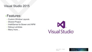 July 8, 2015 | Telerik
Webinar
Visual Studio 2015
• Features:
• Custom Window Layouts
• Shared Project
• IntelliSense for Bower and NPM
• Debug Lambdas
• Many more…
 