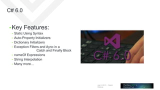 July 8, 2015 | Telerik
Webinar
C# 6.0
• Key Features:
• Static Using Syntax
• Auto-Property Initializers
• Dictionary Initializers
• Exception Filters and Aync in a
Catch and Finally Block
• nameOf Expressions
• String Interpolation
• Many more…
 