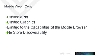July 8, 2015 | Telerik
Webinar
Mobile Web - Cons
• Limited APIs
• Limited Graphics
• Limited to the Capabilities of the Mobile Browser
• No Store Discoverability
 