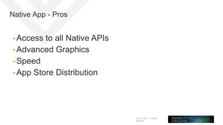 July 8, 2015 | Telerik
Webinar
Native App - Pros
• Access to all Native APIs
• Advanced Graphics
• Speed
• App Store Distribution
 