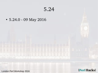 London Perl Workshop 2016
5.24
●
5.24.0 - 09 May 2016
 