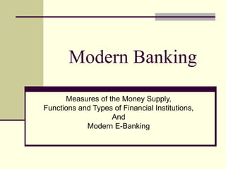 Modern Banking Measures of the Money Supply, Functions and Types of Financial Institutions, And Modern E-Banking 