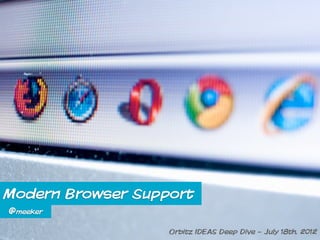 Modern Browser Support
@meeker

                   Orbitz IDEAS Deep Dive - July 18th, 2012
 