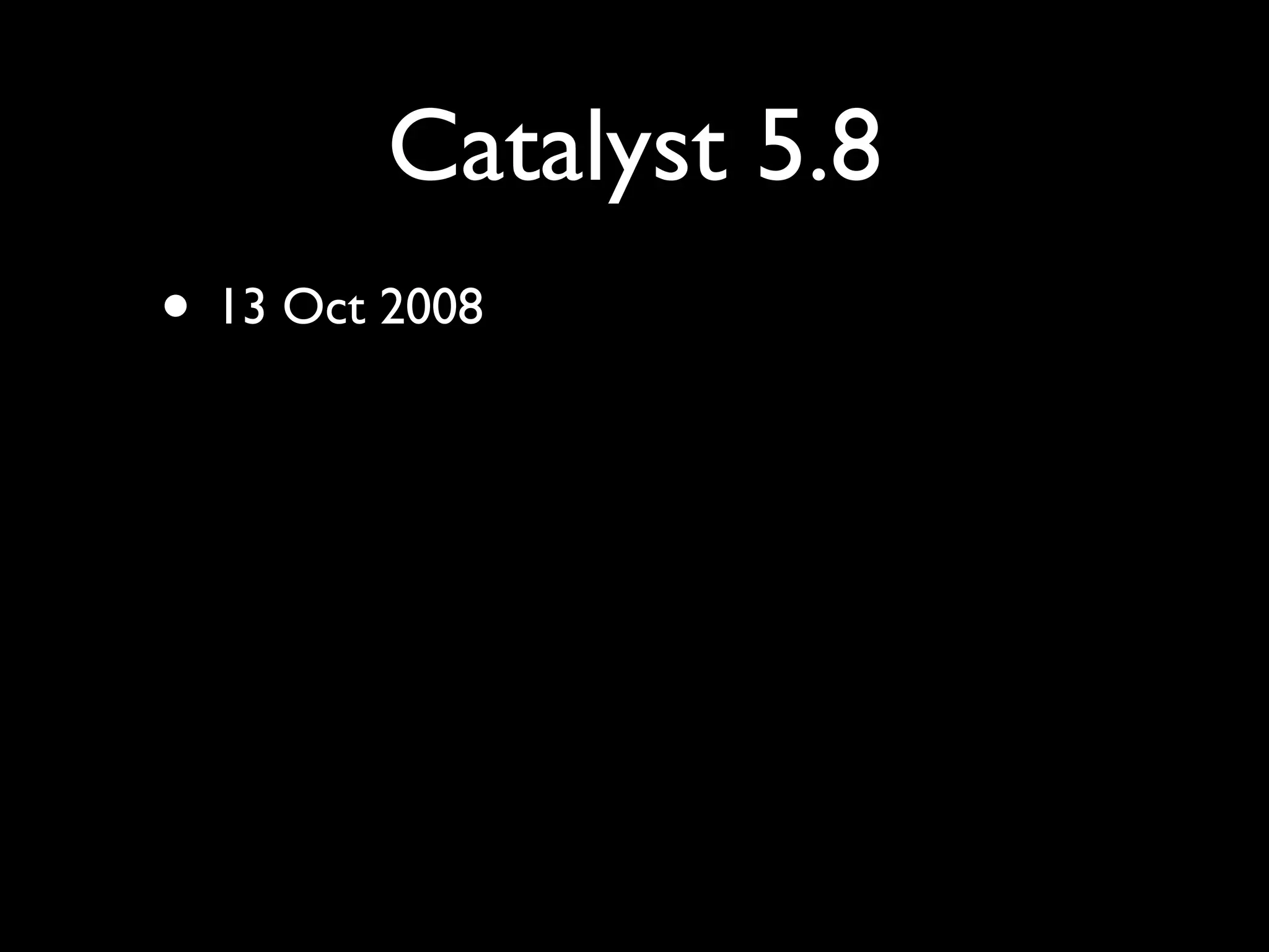 Catalyst 5.8
• 13 Oct 2008
 