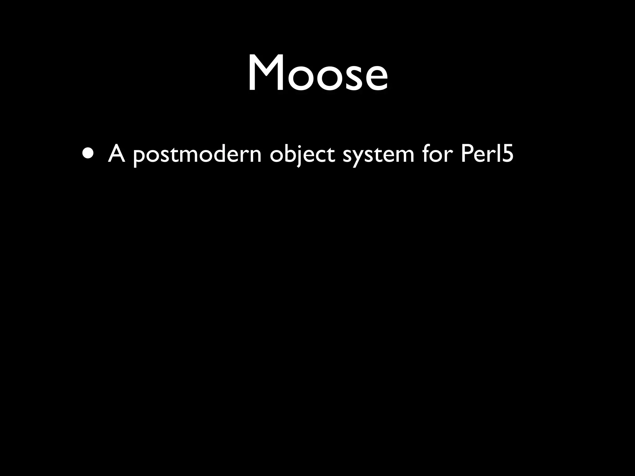Moose
• A postmodern object system for Perl5
 