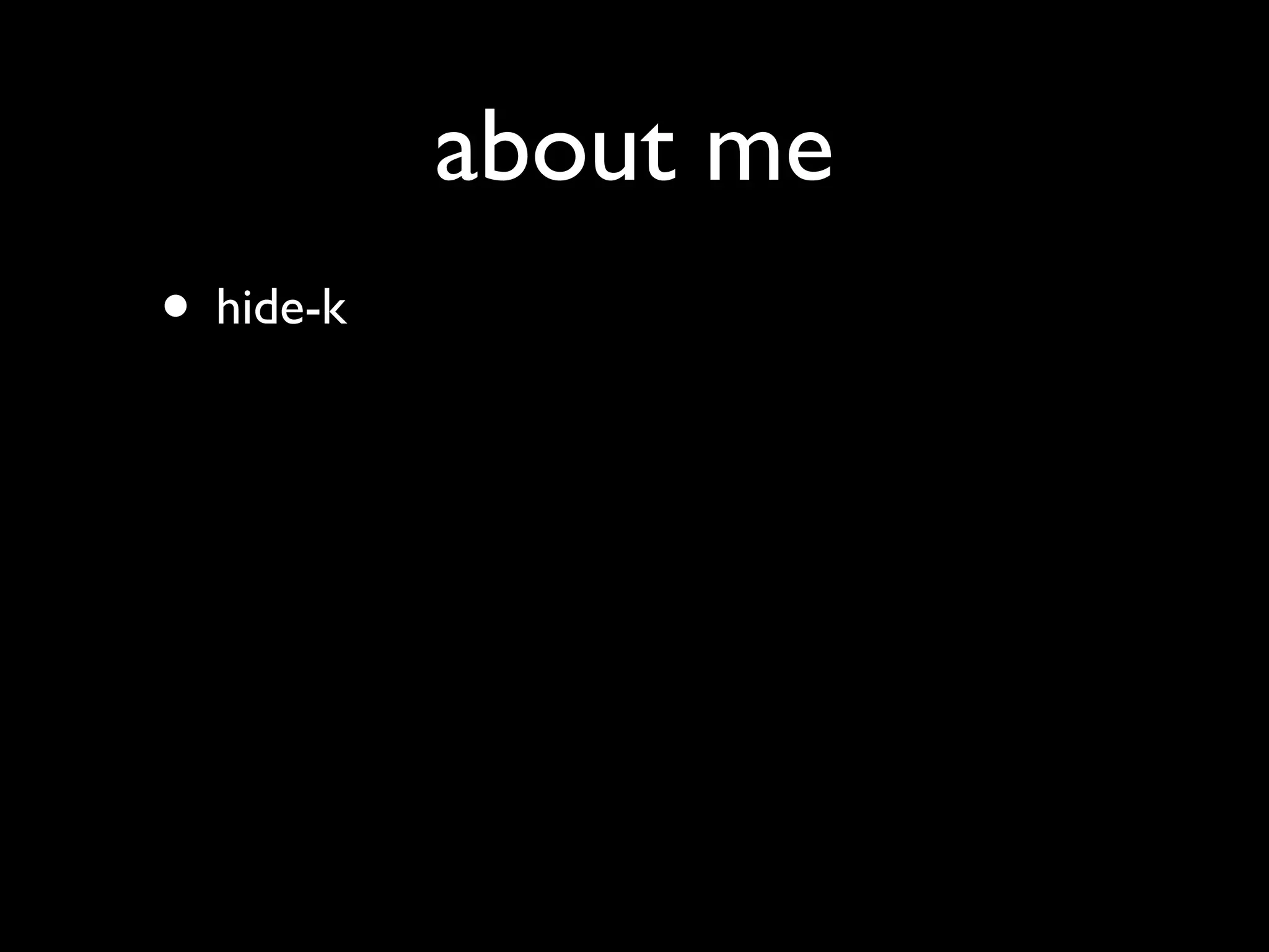 about me
• hide-k
 