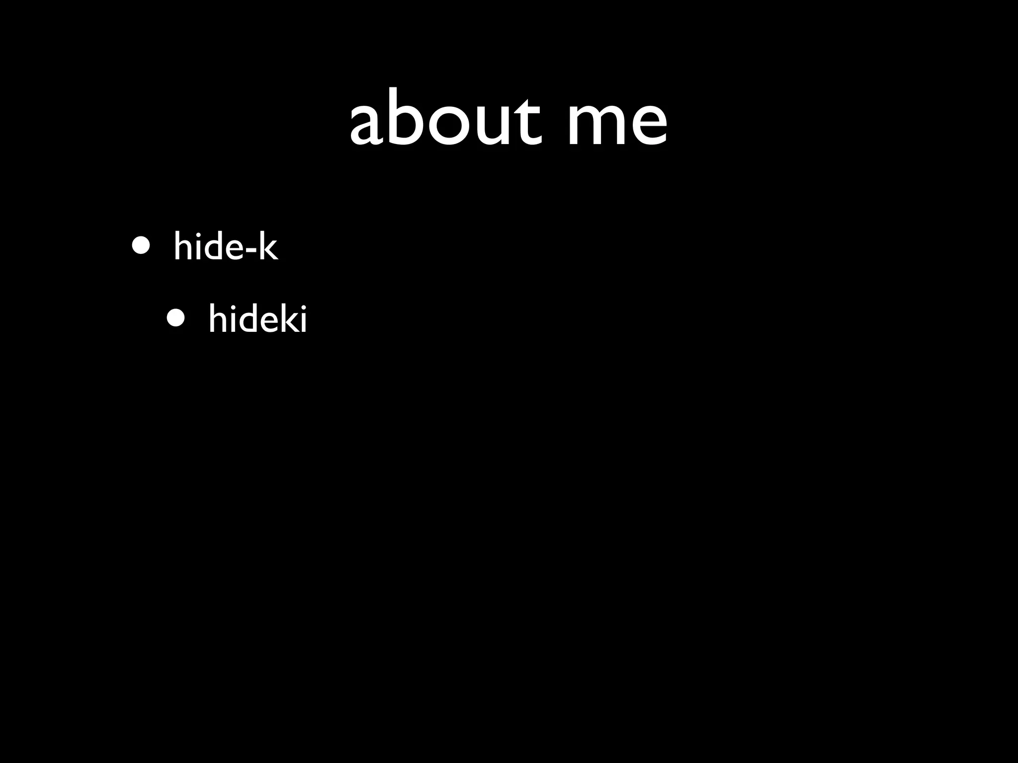 about me
• hide-k
 • hideki
 