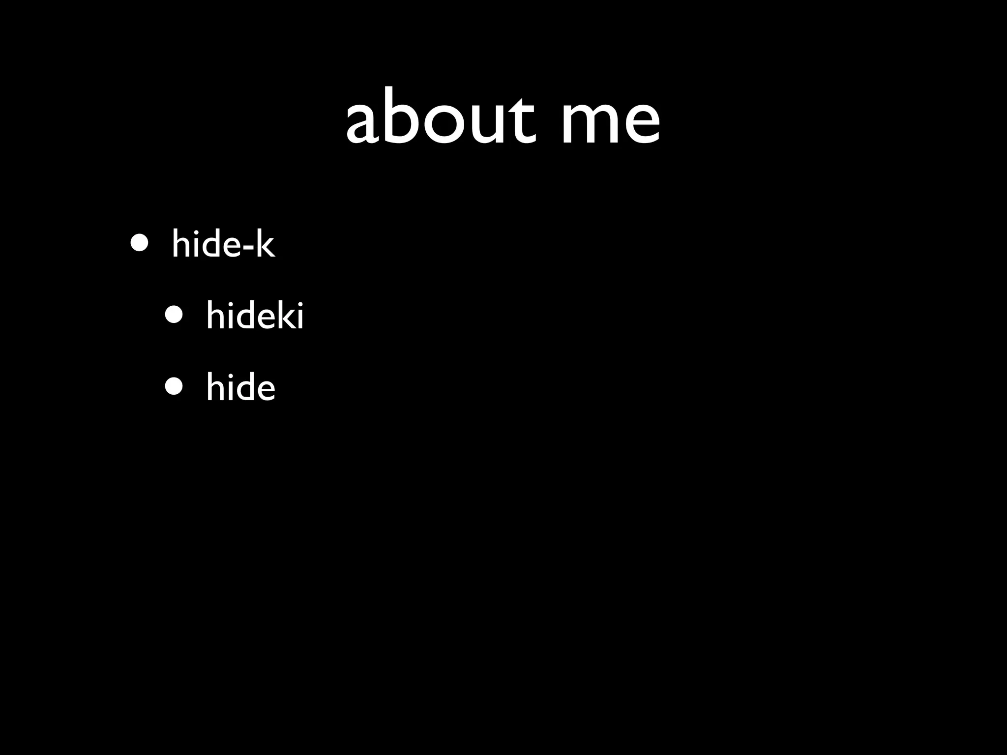 about me
• hide-k
 • hideki
 • hide
 