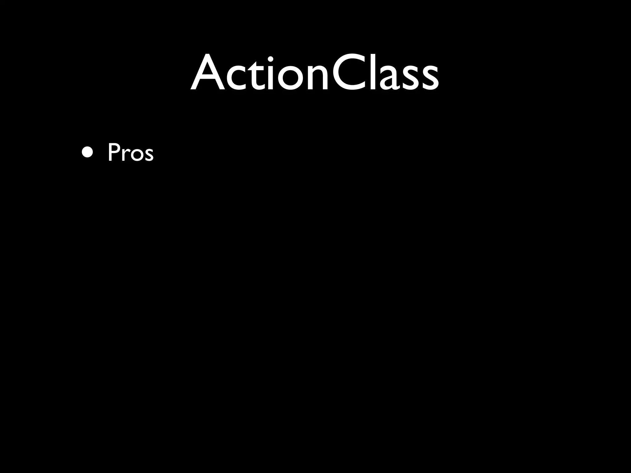ActionClass
• Pros
 