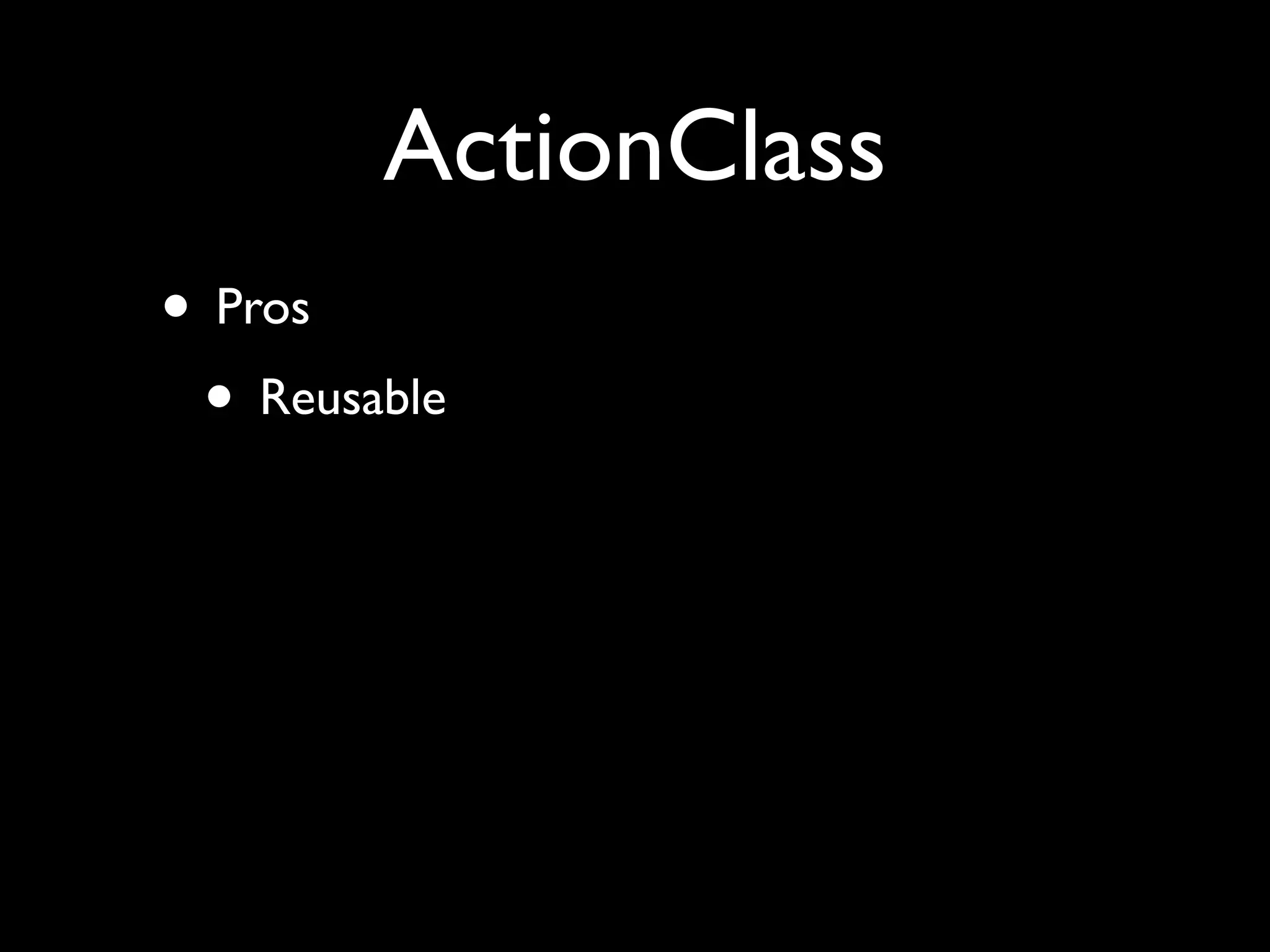 ActionClass
• Pros
 • Reusable
 