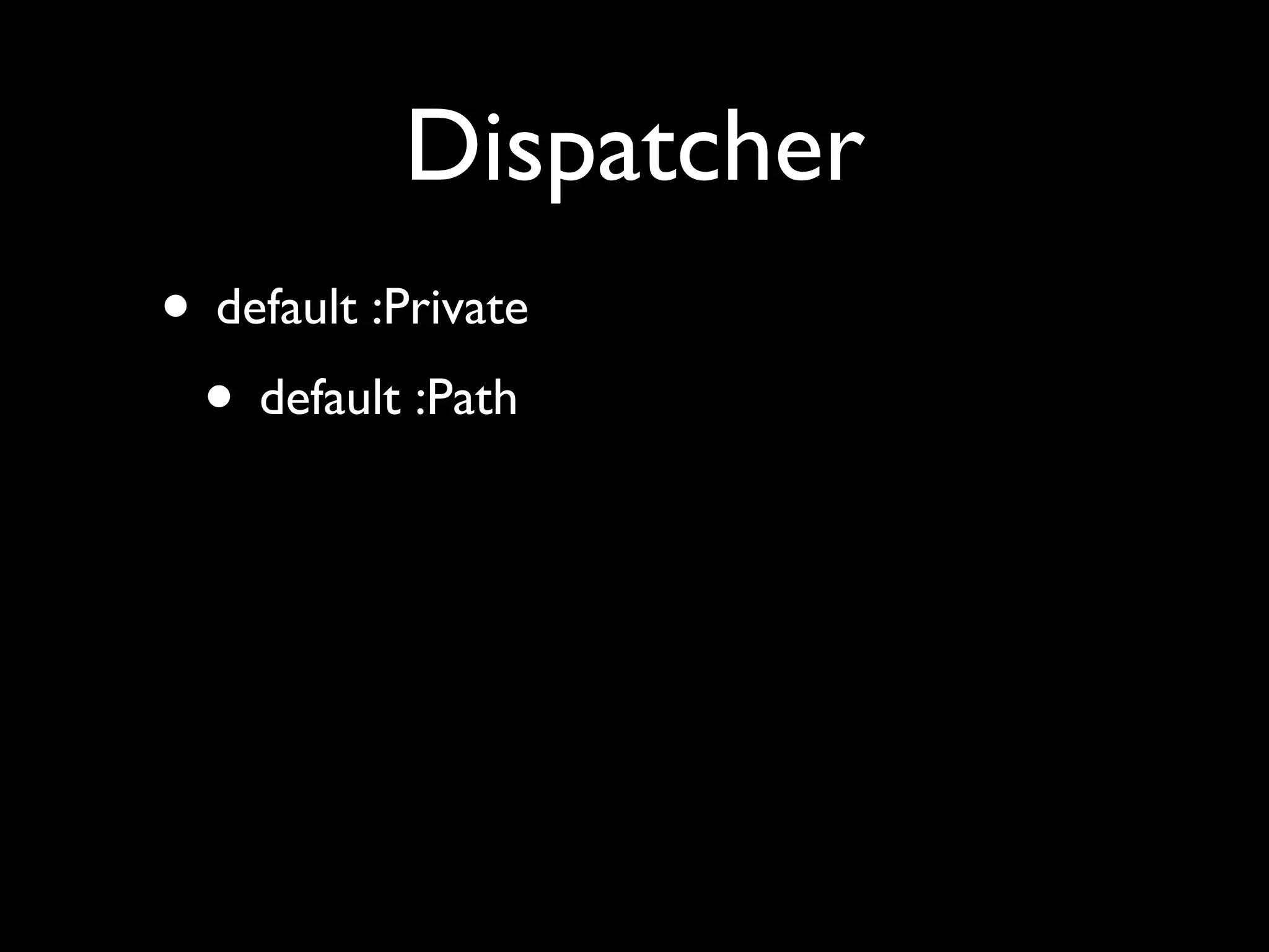 Dispatcher
• default :Private
 • default :Path
 
