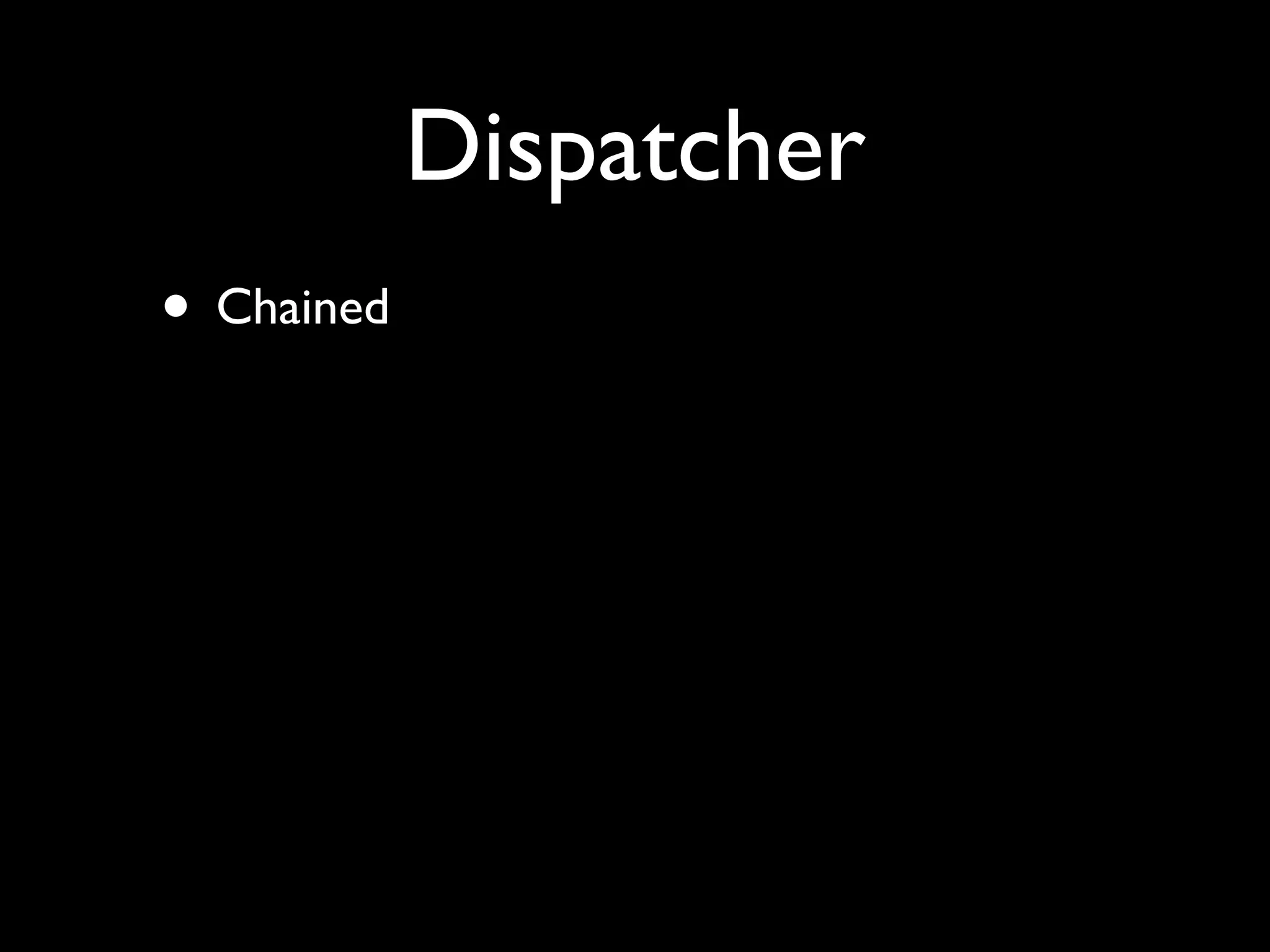 Dispatcher
• Chained
 