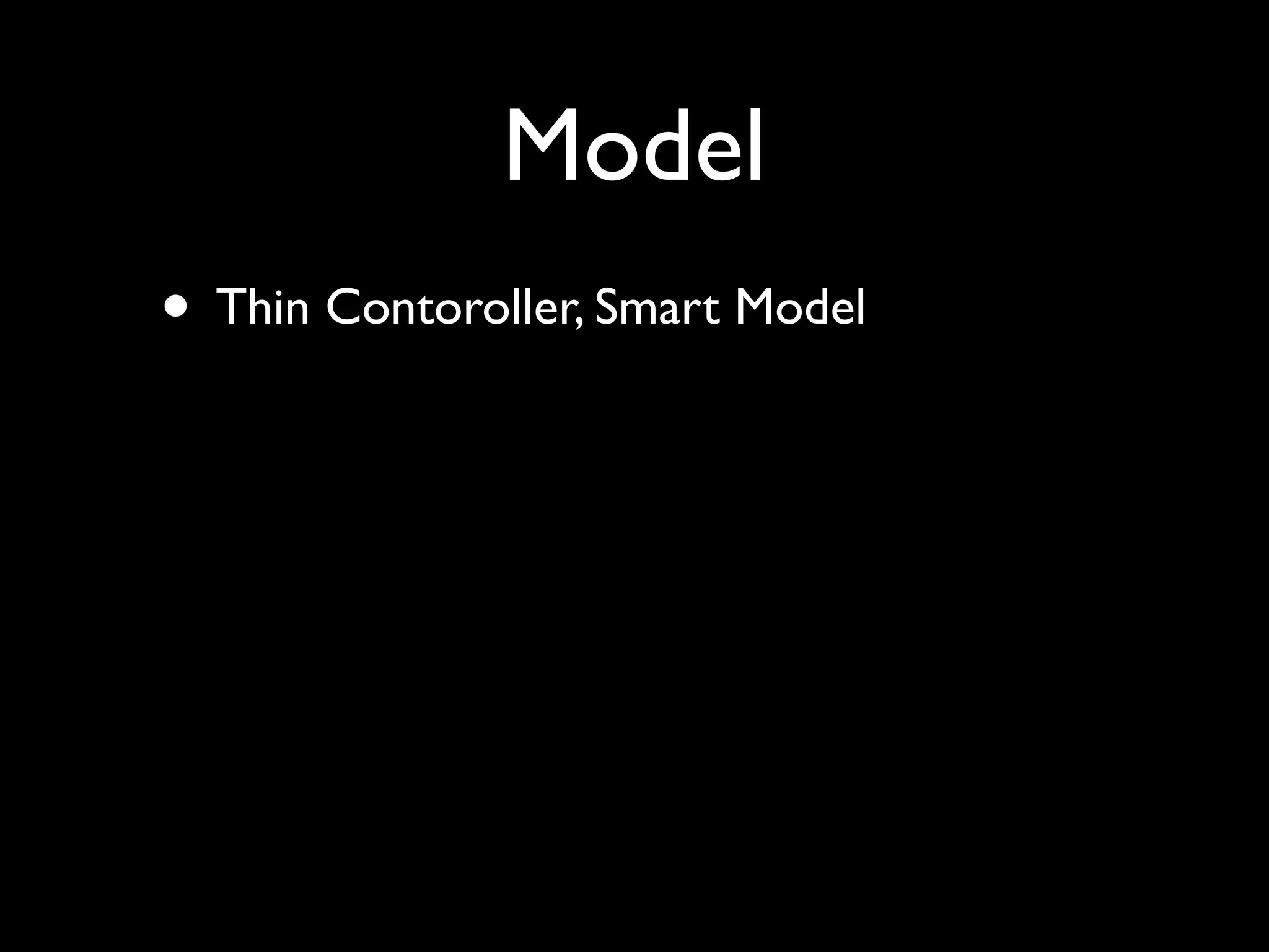 Model
• Thin Contoroller, Smart Model
 