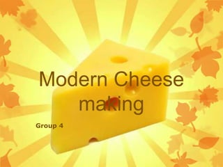 Modern Cheese
making
Group 4
 