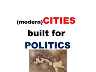 (modern) CITIES   built for  POLITICS 